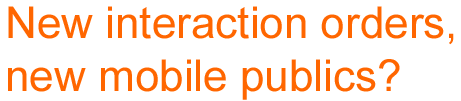 New interaction orders, new mobile publics?