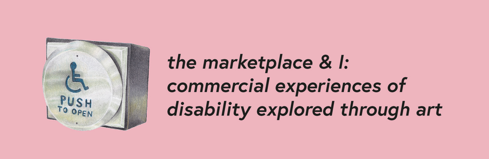 The Marketplace and I: Commercial experiences of disability explored through art