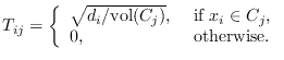 $\displaystyle T_{ij} = \left\{ \begin{array}{ll} \sqrt{d_i/ \mathrm{vol}(C_j)}, & \textrm{ if } x_i \in C_j, \\
0, & \textrm{ otherwise}. \end{array} \right.$