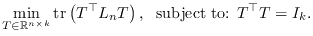 $\displaystyle \min_{T \in \mathbb{R}^{n \times k}} \mathrm{tr}\left(T^\top L_n T\right), \; \textrm{ subject to: } T^\top T = I_k.
$