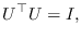 $\displaystyle U^\top U = I,$