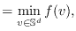 $\displaystyle = \min_{v \in \mathbb{S}^d} f(v),$