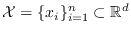 $\mathcal{X} = \{x_i\}_{i=1}^n \subset \mathbb{R}^d$