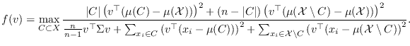 $\displaystyle f(v) = \max_{C \subset X} \frac{\vert C \vert \left(v^\top( \mu({...
...athcal{X}\setminus C}\left(v^\top(x_i - \mu(\mathcal{X} \setminus C)\right)^2}.$