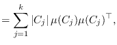 $\displaystyle = \sum_{j=1}^k \vert C_j\vert   \mu(C_j) \mu(C_j)^\top,$