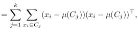 $\displaystyle = \sum_{j=1}^k \sum_{x_i \in C_j} (x_i - \mu(C_j))(x_i - \mu(C_j))^\top,$