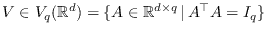 $V \in V_q(\mathbb{R}^d) = \{A \in \mathbb{R}^{d \times q}  \vert  A^\top A = I_q\}$