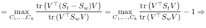 $\displaystyle =
\max_{C_1,\ldots,C_k} \frac{\mathrm{tr}\left(V^\top (S_t - S_w)...
...\left(V^\top S_t V\right)}{\mathrm{tr}\left(V^\top S_w V\right)} -1 \Rightarrow$