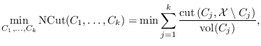 $\displaystyle \min_{C_1,\ldots, C_k} \textrm{NCut}(C_1,\ldots,C_k) = \min \sum_...
...c{\mathrm{cut}\left(C_j, \mathcal{X} \setminus
C_j \right)}{\textrm{vol}(C_j)},$