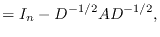 $\displaystyle = I_n - D^{-1/2}AD^{-1/2},$