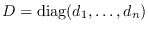 $D = \textrm{diag}(d_1,\ldots,d_n)$
